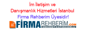 İm+İletişim+ve+Danışmanlık+Hizmetleri+İstanbul Firma+Rehberim+Üyesidir!