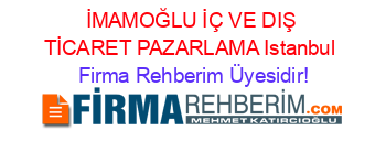 İMAMOĞLU+İÇ+VE+DIŞ+TİCARET+PAZARLAMA+Istanbul Firma+Rehberim+Üyesidir!
