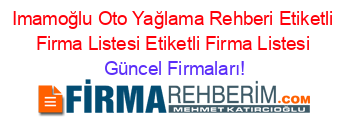 Imamoğlu+Oto+Yağlama+Rehberi+Etiketli+Firma+Listesi+Etiketli+Firma+Listesi Güncel+Firmaları!