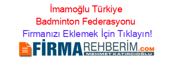 İmamoğlu+Türkiye+Badminton+Federasyonu Firmanızı+Eklemek+İçin+Tıklayın!