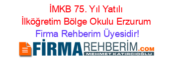 İMKB+75.+Yıl+Yatılı+İlköğretim+Bölge+Okulu+Erzurum Firma+Rehberim+Üyesidir!