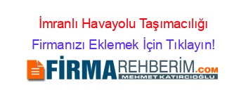 İmranlı+Havayolu+Taşımacılığı Firmanızı+Eklemek+İçin+Tıklayın!