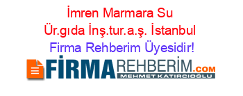 İmren+Marmara+Su+Ür.gıda+İnş.tur.a.ş.+İstanbul Firma+Rehberim+Üyesidir!