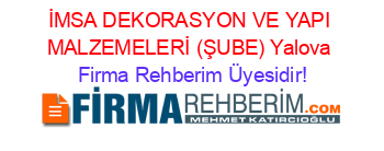 İMSA+DEKORASYON+VE+YAPI+MALZEMELERİ+(ŞUBE)+Yalova Firma+Rehberim+Üyesidir!