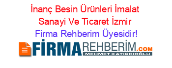 İnanç+Besin+Ürünleri+İmalat+Sanayi+Ve+Ticaret+İzmir Firma+Rehberim+Üyesidir!