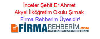 İnceler+Şehit+Er+Ahmet+Akyel+İlköğretim+Okulu+Şırnak Firma+Rehberim+Üyesidir!