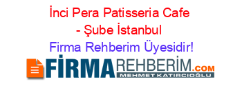 İnci+Pera+Patisseria+Cafe+-+Şube+İstanbul Firma+Rehberim+Üyesidir!