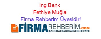 Ing+Bank+Fethiye+Muğla Firma+Rehberim+Üyesidir!