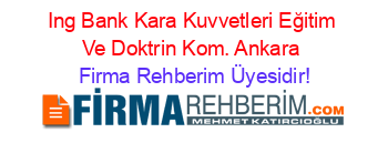 Ing+Bank+Kara+Kuvvetleri+Eğitim+Ve+Doktrin+Kom.+Ankara Firma+Rehberim+Üyesidir!
