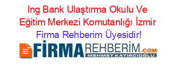 Ing+Bank+Ulaştırma+Okulu+Ve+Eğitim+Merkezi+Komutanlığı+İzmir Firma+Rehberim+Üyesidir!