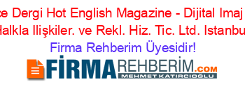 İngilizce+Dergi+Hot+English+Magazine+-+Dijital+Imaj+Ajansi+Halkla+Ilişkiler.+ve+Rekl.+Hiz.+Tic.+Ltd.+Istanbul Firma+Rehberim+Üyesidir!