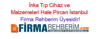 İnka+Tıp+Cihaz+ve+Malzemeleri+Hale+Pircan+İstanbul Firma+Rehberim+Üyesidir!