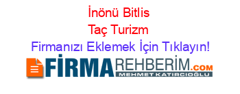 İnönü+Bitlis+Taç+Turizm Firmanızı+Eklemek+İçin+Tıklayın!