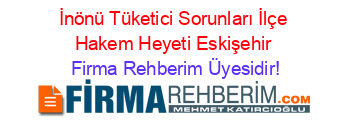 İnönü+Tüketici+Sorunları+İlçe+Hakem+Heyeti+Eskişehir Firma+Rehberim+Üyesidir!