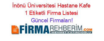 İnönü+Üniversitesi+Hastane+Kafe+1+Etiketli+Firma+Listesi Güncel+Firmaları!