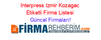 Interpress+Izmir+Kozagac+Etiketli+Firma+Listesi Güncel+Firmaları!