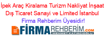 İpek+Araç+Kiralama+Turizm+Nakliyat+İnşaat+Dış+Ticaret+Sanayi+ve+Limited+İstanbul Firma+Rehberim+Üyesidir!