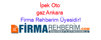 İpek+Oto+gaz+Ankara Firma+Rehberim+Üyesidir!