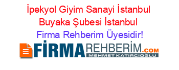 İpekyol+Giyim+Sanayi+İstanbul+Buyaka+Şubesi+İstanbul Firma+Rehberim+Üyesidir!