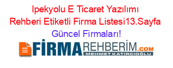 Ipekyolu+E+Ticaret+Yazılımı+Rehberi+Etiketli+Firma+Listesi13.Sayfa Güncel+Firmaları!