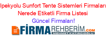 Ipekyolu+Sunfort+Tente+Sistemleri+Firmaları+Nerede+Etiketli+Firma+Listesi Güncel+Firmaları!