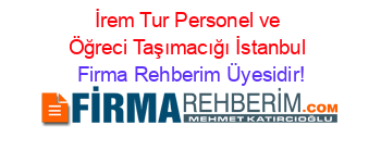 İrem+Tur+Personel+ve+Öğreci+Taşımacığı+İstanbul Firma+Rehberim+Üyesidir!