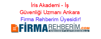 İris+Akademi+-+İş+Güvenliği+Uzmanı+Ankara Firma+Rehberim+Üyesidir!