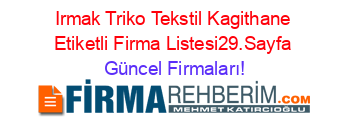 Irmak+Triko+Tekstil+Kagithane+Etiketli+Firma+Listesi29.Sayfa Güncel+Firmaları!