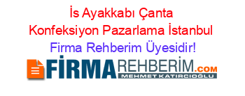İs+Ayakkabı+Çanta+Konfeksiyon+Pazarlama+İstanbul Firma+Rehberim+Üyesidir!