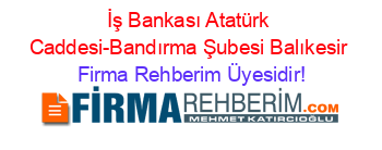 İş+Bankası+Atatürk+Caddesi-Bandırma+Şubesi+Balıkesir Firma+Rehberim+Üyesidir!