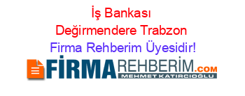 İş+Bankası+Değirmendere+Trabzon Firma+Rehberim+Üyesidir!