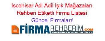 Iscehisar+Adl+Adil+Işık+Mağazaları+Rehberi+Etiketli+Firma+Listesi Güncel+Firmaları!