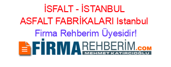 İSFALT+-+İSTANBUL+ASFALT+FABRİKALARI+Istanbul Firma+Rehberim+Üyesidir!