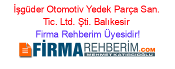 İşgüder+Otomotiv+Yedek+Parça+San.+Tic.+Ltd.+Şti.+Balıkesir Firma+Rehberim+Üyesidir!