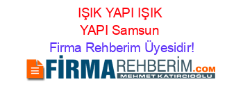 IŞIK+YAPI+IŞIK+YAPI+Samsun Firma+Rehberim+Üyesidir!
