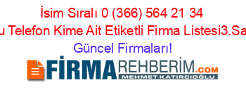 İsim+Sıralı+0+(366)+564+21+34+Nolu+Telefon+Kime+Ait+Etiketli+Firma+Listesi3.Sayfa Güncel+Firmaları!