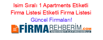 Isim+Sıralı+1+Apartments+Etiketli+Firma+Listesi+Etiketli+Firma+Listesi Güncel+Firmaları!