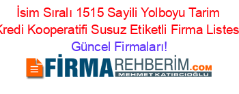 İsim+Sıralı+1515+Sayili+Yolboyu+Tarim+Kredi+Kooperatifi+Susuz+Etiketli+Firma+Listesi Güncel+Firmaları!
