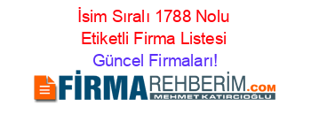 İsim+Sıralı+1788+Nolu+Etiketli+Firma+Listesi Güncel+Firmaları!