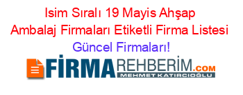 Isim+Sıralı+19+Mayis+Ahşap+Ambalaj+Firmaları+Etiketli+Firma+Listesi Güncel+Firmaları!