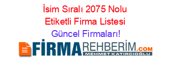 İsim+Sıralı+2075+Nolu+Etiketli+Firma+Listesi Güncel+Firmaları!