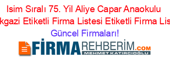 Isim+Sıralı+75.+Yil+Aliye+Capar+Anaokulu+Melikgazi+Etiketli+Firma+Listesi+Etiketli+Firma+Listesi Güncel+Firmaları!