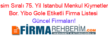 İsim+Sıralı+75.+Yil+Istanbul+Menkul+Kiymetler+Bor.+Yibo+Gole+Etiketli+Firma+Listesi Güncel+Firmaları!