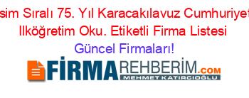 İsim+Sıralı+75.+Yıl+Karacakılavuz+Cumhuriyet+Ilköğretim+Oku.+Etiketli+Firma+Listesi Güncel+Firmaları!