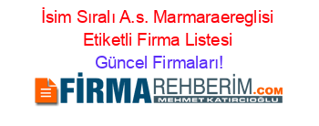 İsim+Sıralı+A.s.+Marmaraereglisi+Etiketli+Firma+Listesi Güncel+Firmaları!