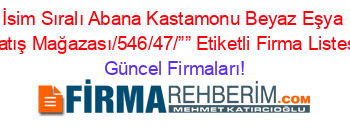 İsim+Sıralı+Abana+Kastamonu+Beyaz+Eşya+Satış+Mağazası/546/47/””+Etiketli+Firma+Listesi Güncel+Firmaları!