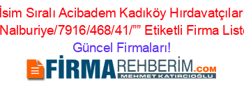 İsim+Sıralı+Acibadem+Kadıköy+Hırdavatçılar+Ve+Nalburiye/7916/468/41/””+Etiketli+Firma+Listesi Güncel+Firmaları!