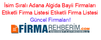 İsim+Sıralı+Adana+Algida+Bayii+Firmaları+Etiketli+Firma+Listesi+Etiketli+Firma+Listesi Güncel+Firmaları!