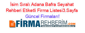 İsim+Sıralı+Adana+Bafra+Seyahat+Rehberi+Etiketli+Firma+Listesi3.Sayfa Güncel+Firmaları!