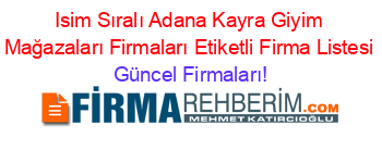 Isim+Sıralı+Adana+Kayra+Giyim+Mağazaları+Firmaları+Etiketli+Firma+Listesi Güncel+Firmaları!